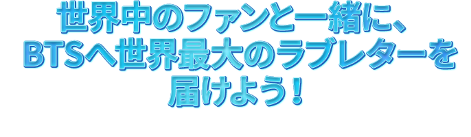 世界中のファンと一緒に、BTSへ世界最大のラブレターを届けよう！ こちらからラブレターを投稿して豪華ツアーを当てよう