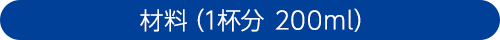 材料（1杯分 200ml）