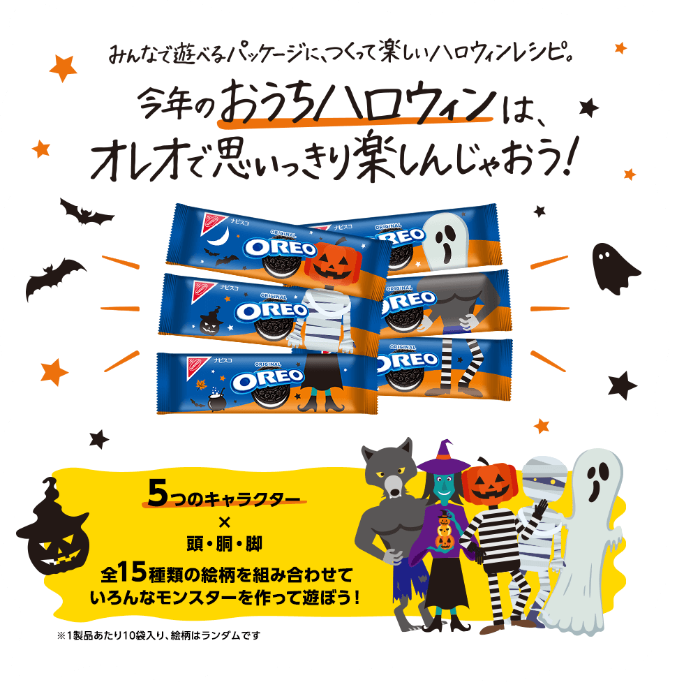 みんなで遊べるパッケージに、つくって楽しいハロウィンレシピ。今年のおうちハロウィンは、オレオを思いっきり楽しんじゃおう！全15種類の絵柄（5つのキャラクター×頭・胴・脚）を組み合わせていろんなモンスターを作って遊ぼう！※1製品あたり10袋入り、絵柄はランダムです。