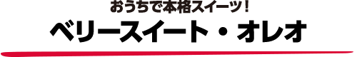 おうちで本格スイーツ！ベリースイート・オレオ