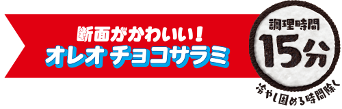 断面がかわいい！オレオ チョコサラミ：調理時間15分（冷やし固める時間除く）
